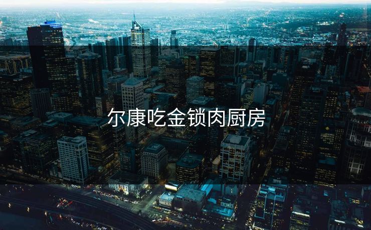 尔康吃金锁肉厨房