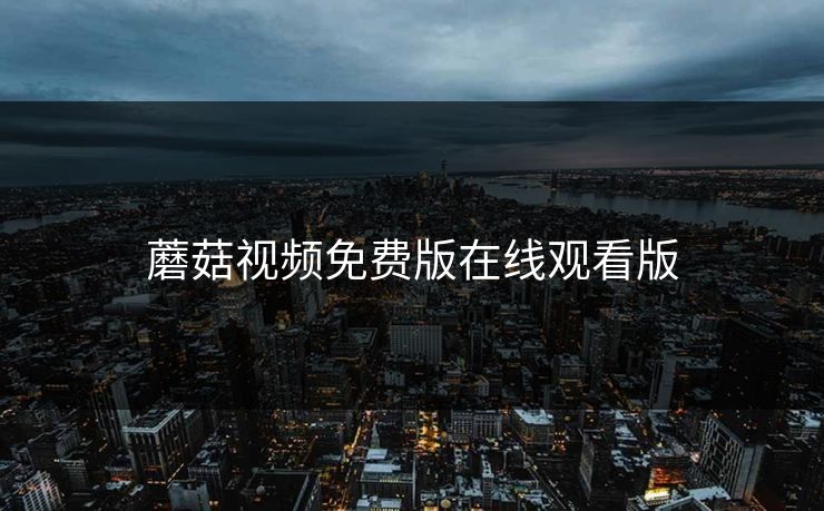 蘑菇视频免费版在线观看版